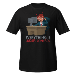 Everything Is Under Control funny office t-shirt design