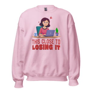 This Close To Losing It funny office sweatshirt design
