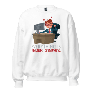 Everything Is Under Control funny office sweatshirt design