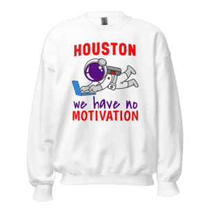 Houston We Have No Motivation funny tech sweatshirt astronaut design