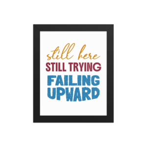 Still Here Still Trying Failing Upward motivational workspace poster design