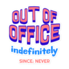 Out Of Office Indefinitely Since Never office sticker design