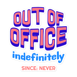 Out Of Office Indefinitely Since Never office sticker design