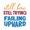 Still Here Still Trying Failing Upward motivational relatable sticker design