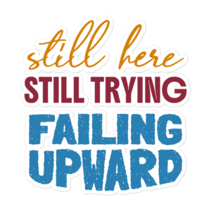 Still Here Still Trying Failing Upward motivational relatable sticker design