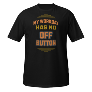 My Workday Has No Off Button funny work from home t-shirt design