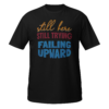 Still Here Still Trying Failing Upward motivational relatable t-shirt design