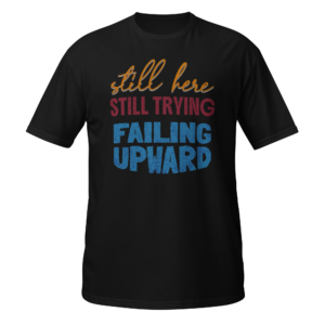 Still Here Still Trying Failing Upward motivational relatable t-shirt design