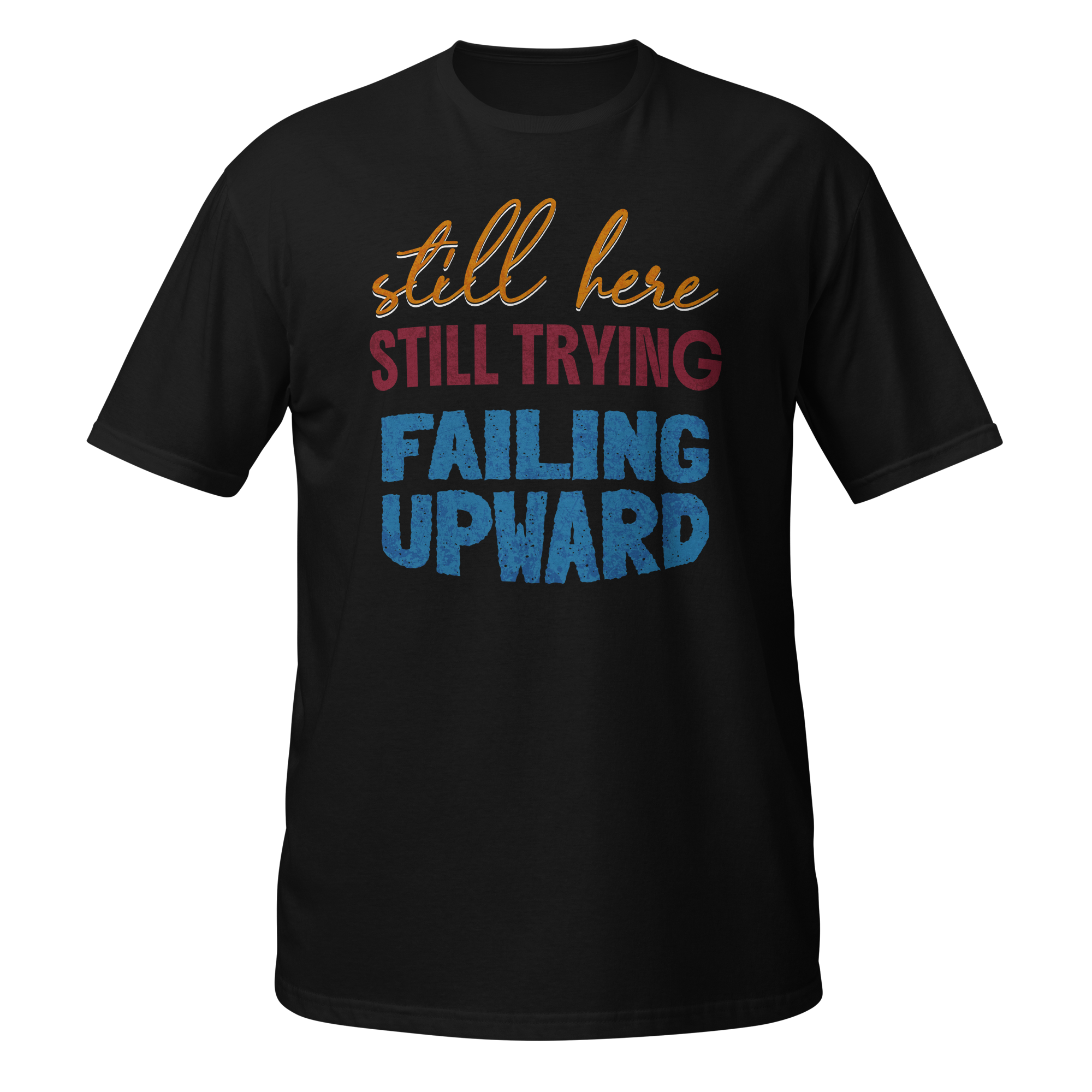 Still Here Still Trying Failing Upward T-Shirt Still Here Still Trying Failing Upward motivational relatable t-shirt design