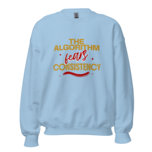 The Algorithm Fears Consistency content creator sweatshirt design